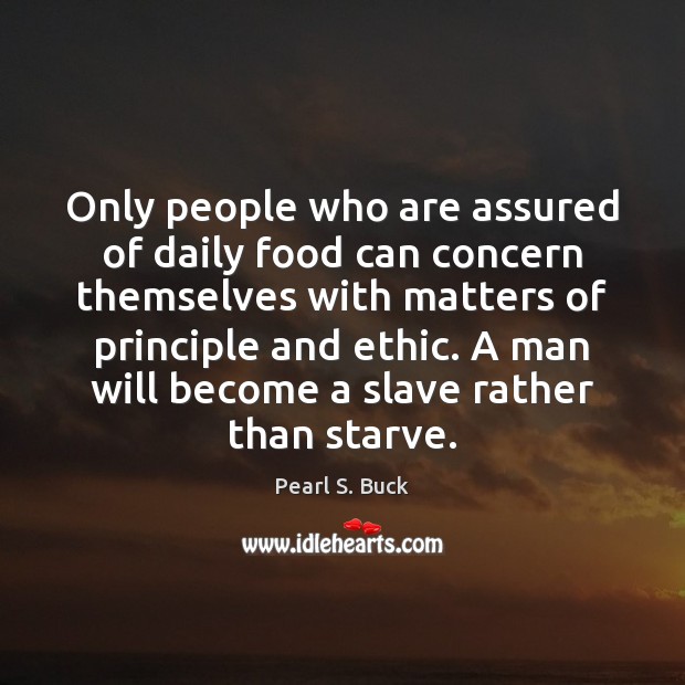Only people who are assured of daily food can concern themselves with Pearl S. Buck Picture Quote