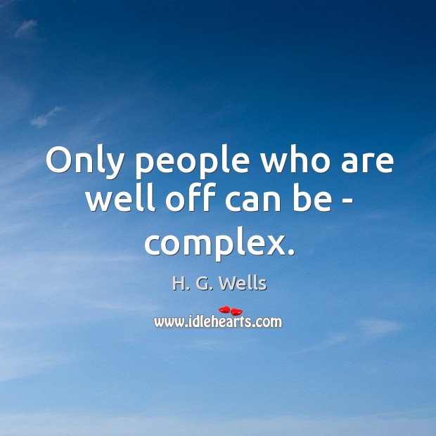 Only people who are well off can be – complex. H. G. Wells Picture Quote