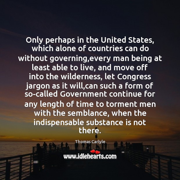 Only perhaps in the United States, which alone of countries can do Thomas Carlyle Picture Quote