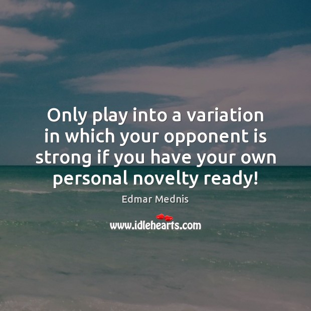 Only play into a variation in which your opponent is strong if Edmar Mednis Picture Quote