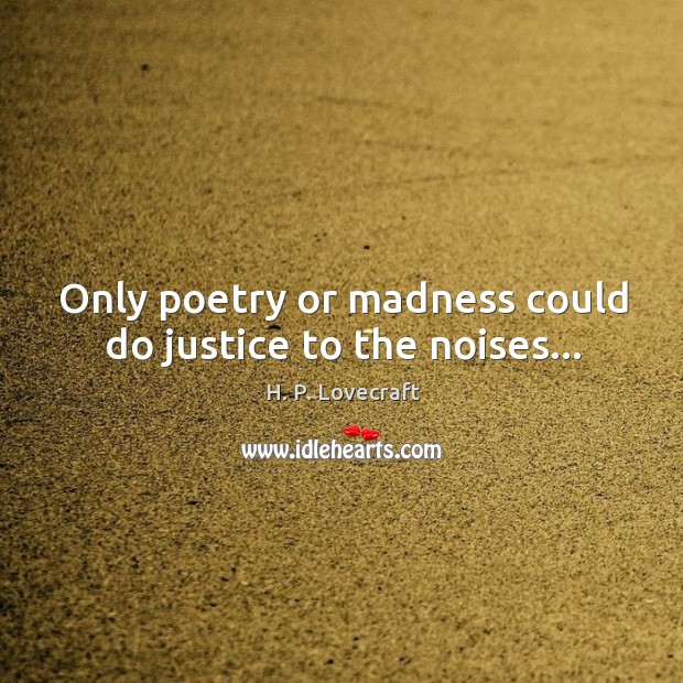 Only poetry or madness could do justice to the noises… H. P. Lovecraft Picture Quote