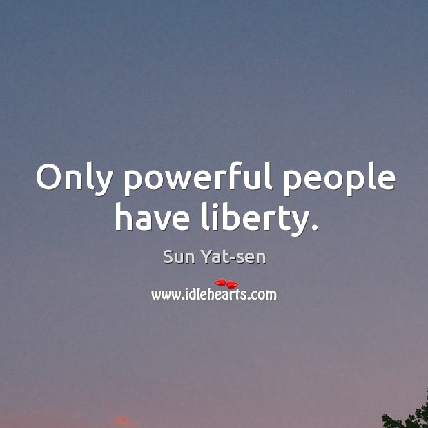 Only powerful people have liberty. Sun Yat-sen Picture Quote