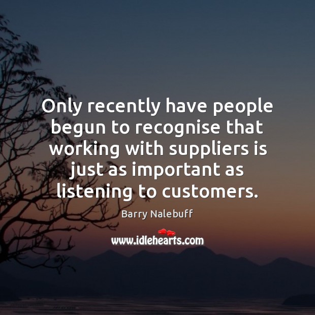 Only recently have people begun to recognise that working with suppliers is Barry Nalebuff Picture Quote