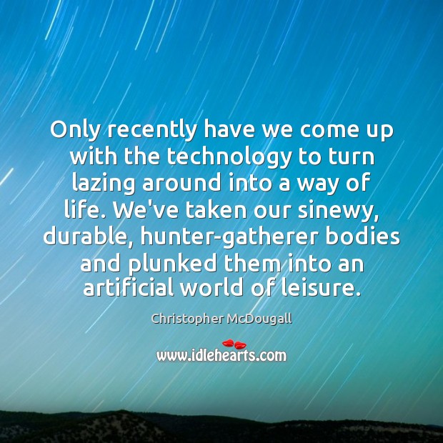 Only recently have we come up with the technology to turn lazing Christopher McDougall Picture Quote