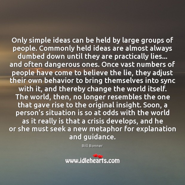 Only simple ideas can be held by large groups of people. Commonly Bill Bonner Picture Quote
