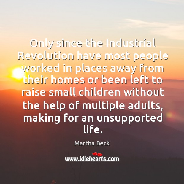 Only since the industrial revolution have most people worked Martha Beck Picture Quote