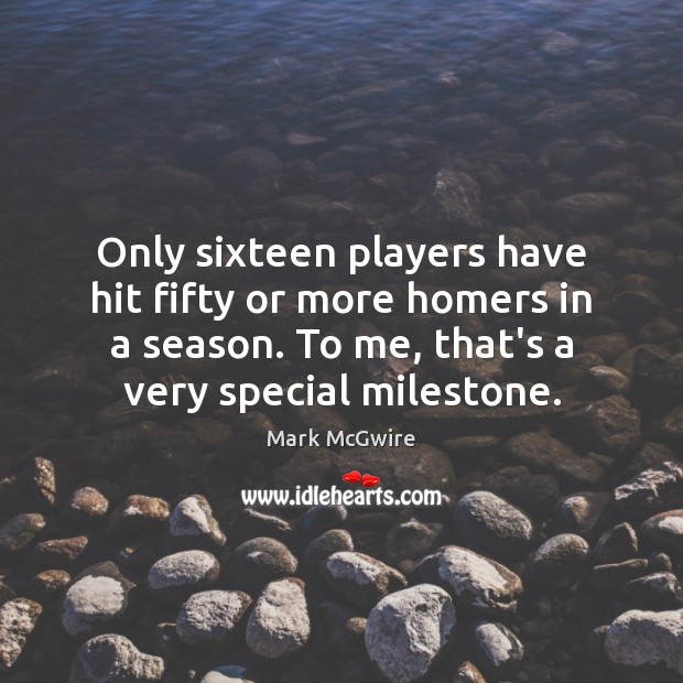 Only sixteen players have hit fifty or more homers in a season. Mark McGwire Picture Quote