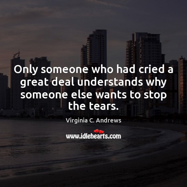 Only someone who had cried a great deal understands why someone else Virginia C. Andrews Picture Quote