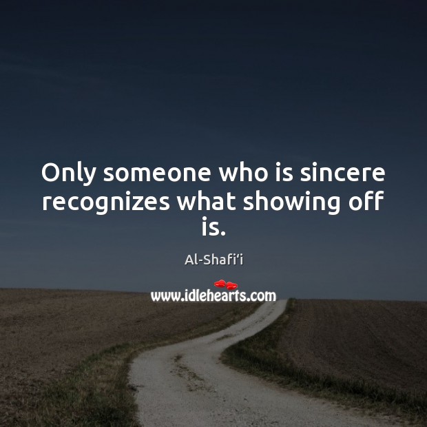 Only someone who is sincere recognizes what showing off is. Al-Shafi‘i Picture Quote