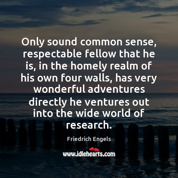 Only sound common sense, respectable fellow that he is, in the homely Friedrich Engels Picture Quote