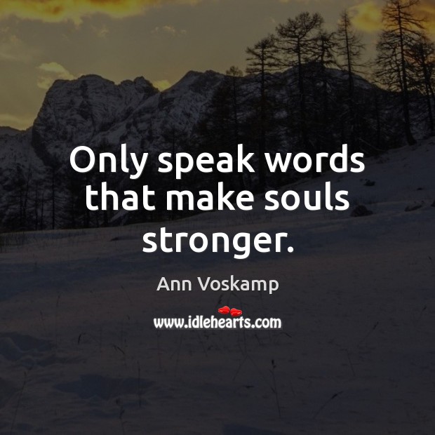 Only speak words that make souls stronger. Ann Voskamp Picture Quote