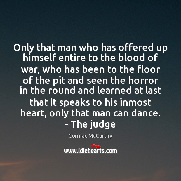 Only that man who has offered up himself entire to the blood Cormac McCarthy Picture Quote
