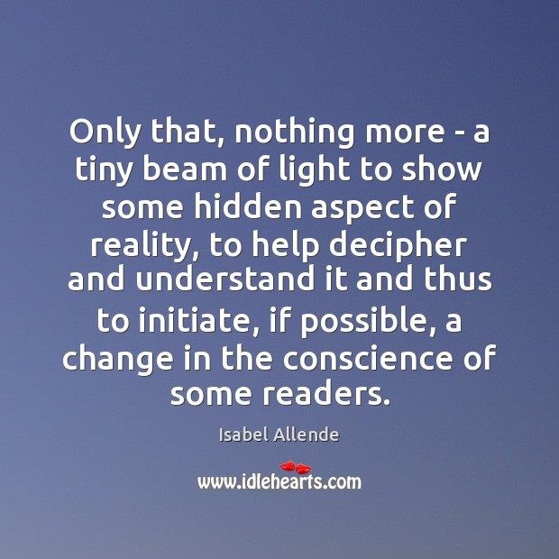 Only that, nothing more – a tiny beam of light to show Isabel Allende Picture Quote