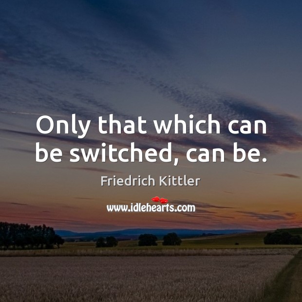 Only that which can be switched, can be. Image