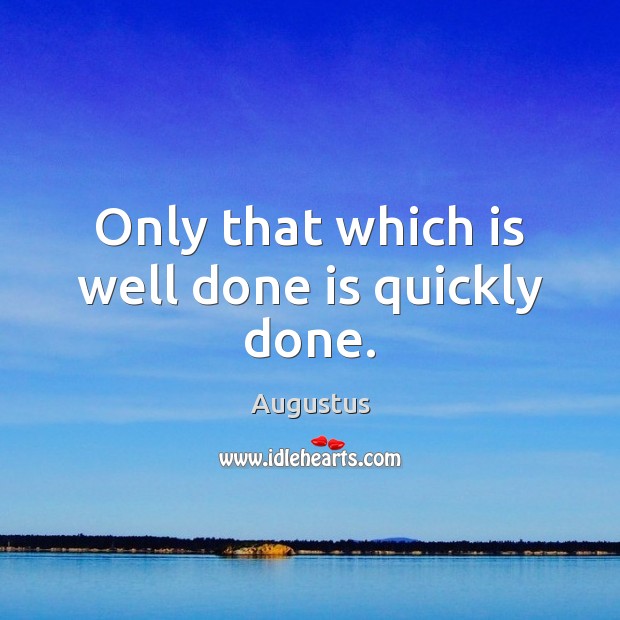 Only that which is well done is quickly done. Image