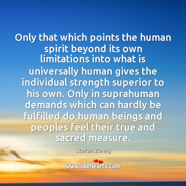 Only that which points the human spirit beyond its own limitations into Stefan Zweig Picture Quote