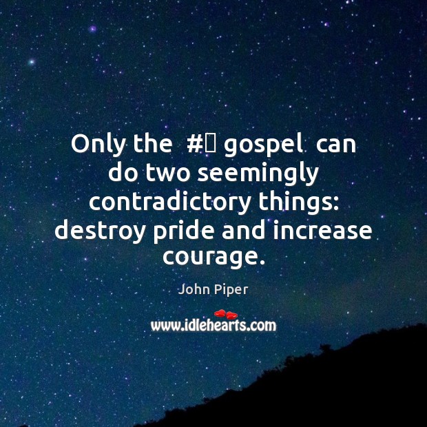 Only the  #‎ gospel  can do two seemingly contradictory things: destroy pride and John Piper Picture Quote