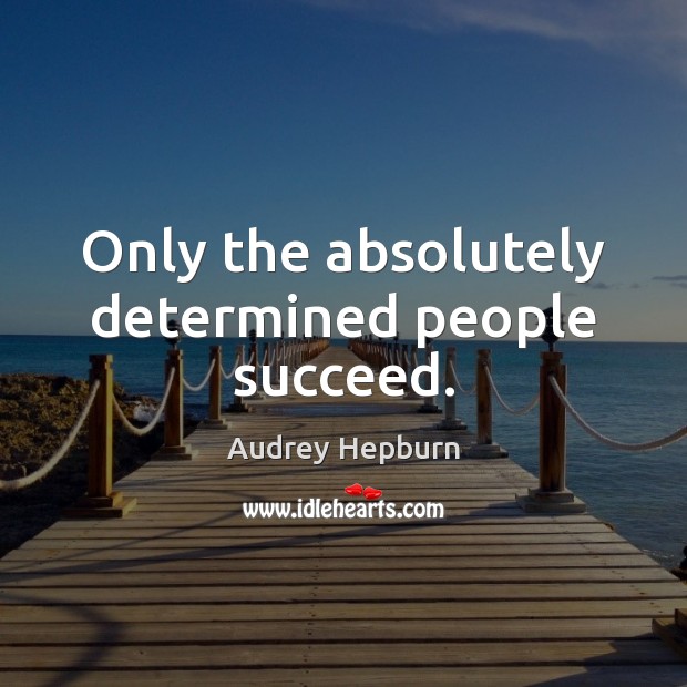 Only the absolutely determined people succeed. Audrey Hepburn Picture Quote