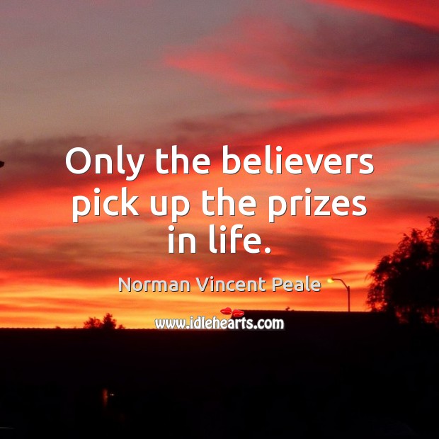 Only the believers pick up the prizes in life. Norman Vincent Peale Picture Quote