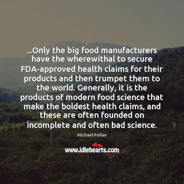 …Only the big food manufacturers have the wherewithal to secure FDA-approved health Michael Pollan Picture Quote