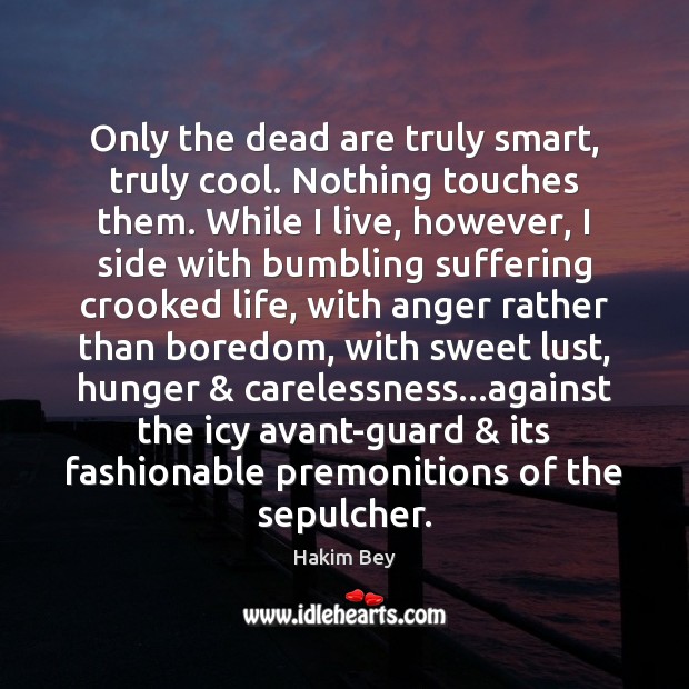 Only the dead are truly smart, truly cool. Nothing touches them. While Hakim Bey Picture Quote