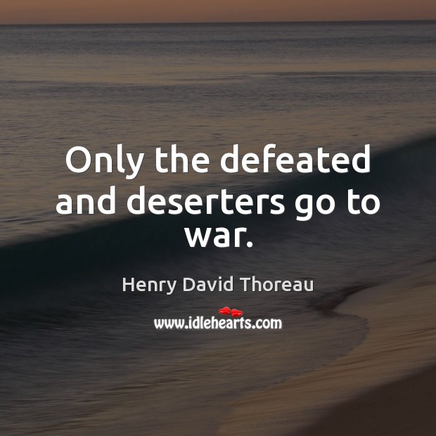 Only the defeated and deserters go to war. War Quotes Image