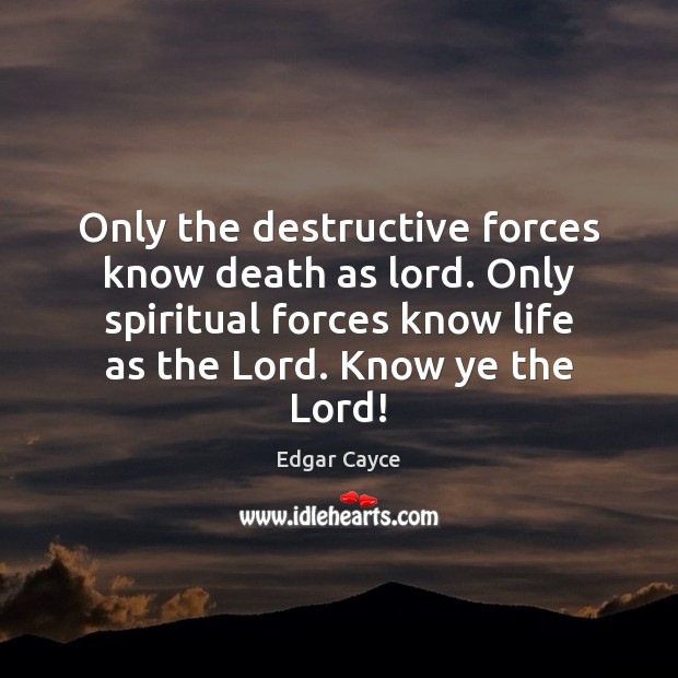 Only the destructive forces know death as lord. Only spiritual forces know Image