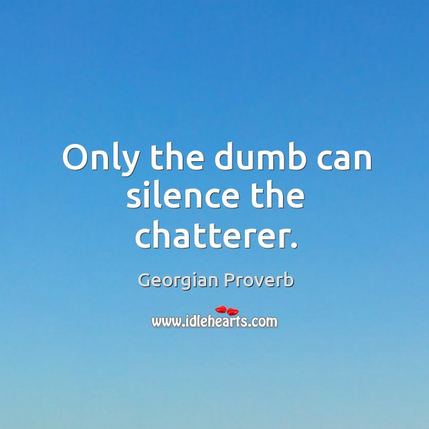 Only the dumb can silence the chatterer. Georgian Proverbs Image