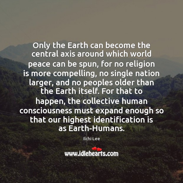 Only the Earth can become the central axis around which world peace Ilchi Lee Picture Quote