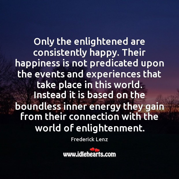 Only the enlightened are consistently happy. Their happiness is not predicated upon Image