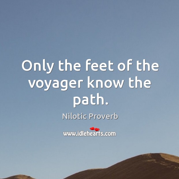 Only the feet of the voyager know the path. Nilotic Proverbs Image