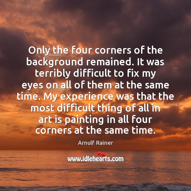 Only the four corners of the background remained. It was terribly difficult Arnulf Rainer Picture Quote