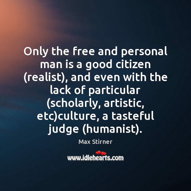 Only the free and personal man is a good citizen (realist), and Max Stirner Picture Quote