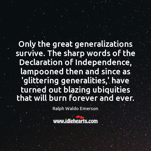 Only the great generalizations survive. The sharp words of the Declaration of Ralph Waldo Emerson Picture Quote