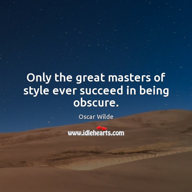 Only the great masters of style ever succeed in being obscure. Oscar Wilde Picture Quote