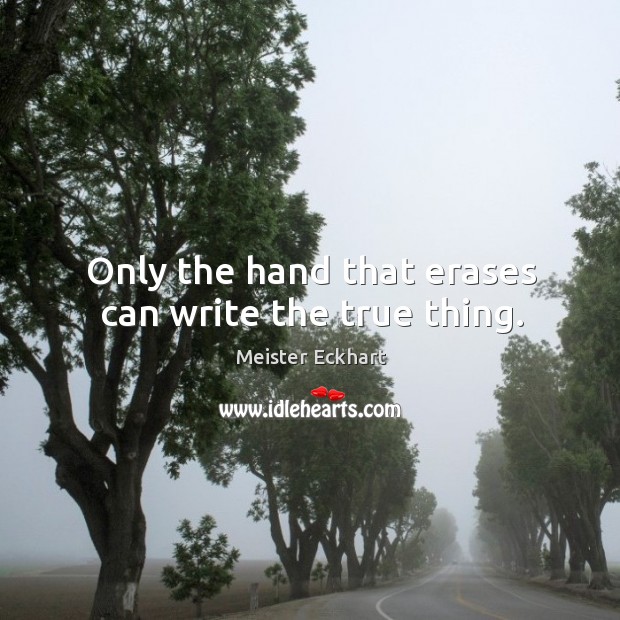 Only the hand that erases can write the true thing. Image