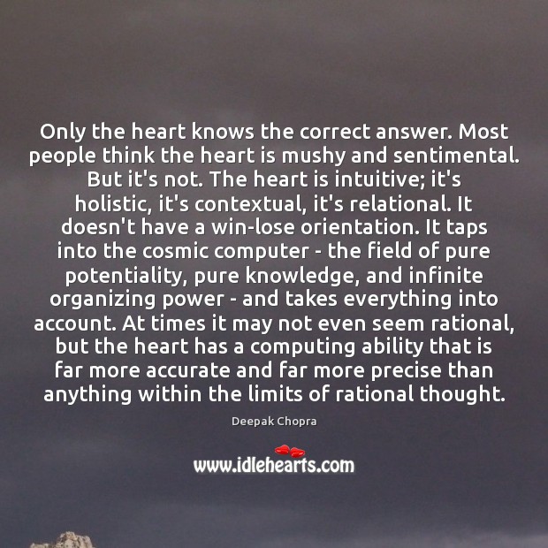 Only the heart knows the correct answer. Most people think the heart Deepak Chopra Picture Quote