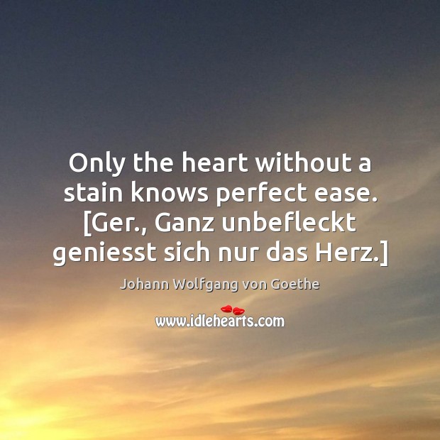 Only the heart without a stain knows perfect ease. [Ger., Ganz unbefleckt Image