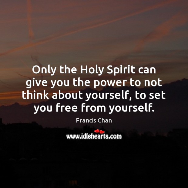 Only the Holy Spirit can give you the power to not think Francis Chan Picture Quote