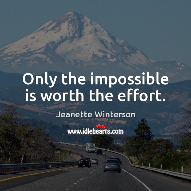 Only the impossible is worth the effort. Jeanette Winterson Picture Quote
