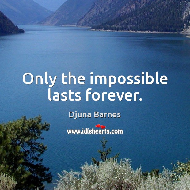 Only the impossible lasts forever. Djuna Barnes Picture Quote