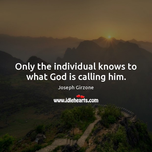 Only the individual knows to what God is calling him. Joseph Girzone Picture Quote