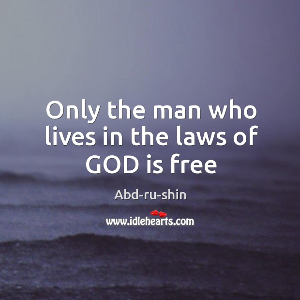 Only the man who lives in the laws of GOD is free Abd-ru-shin Picture Quote