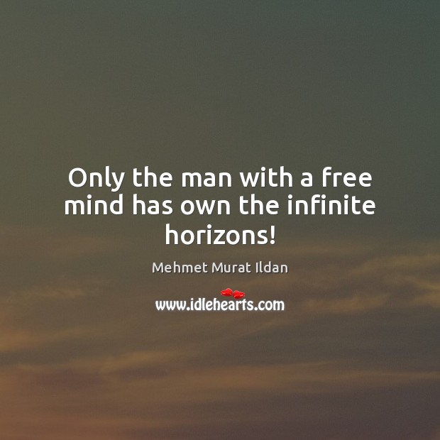 Only the man with a free mind has own the infinite horizons! Image