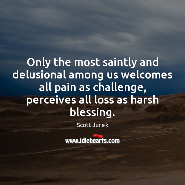 Only the most saintly and delusional among us welcomes all pain as Scott Jurek Picture Quote