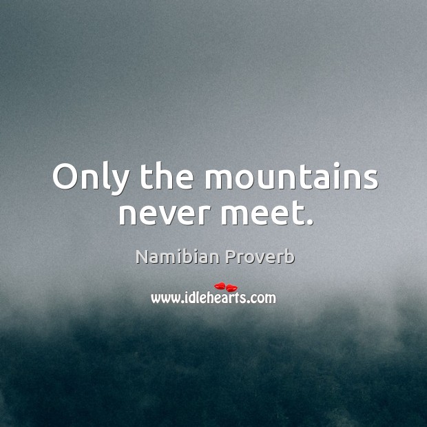 Only the mountains never meet. Namibian Proverbs Image