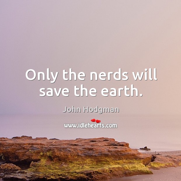 Only the nerds will save the earth. John Hodgman Picture Quote