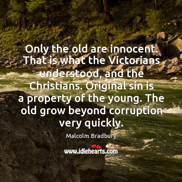Only the old are innocent. That is what the victorians understood, and the christians. Image