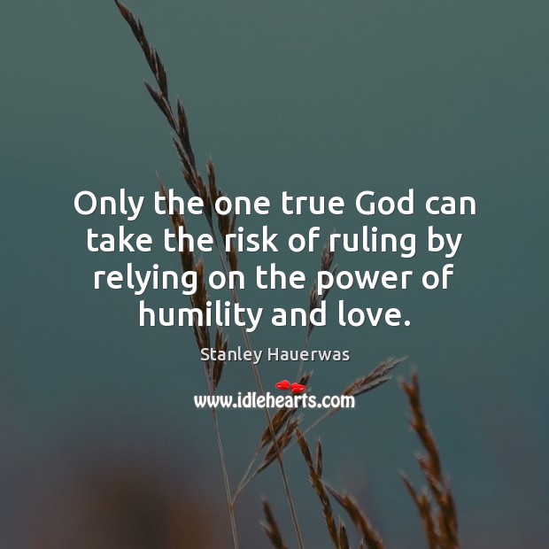 Only the one true God can take the risk of ruling by Stanley Hauerwas Picture Quote