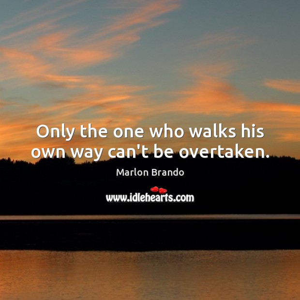 Only the one who walks his own way can’t be overtaken. Marlon Brando Picture Quote